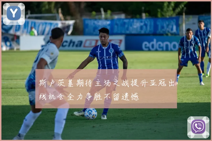 斯卢茨基期待主场之战提升亚冠出线机会全力争胜不留遗憾